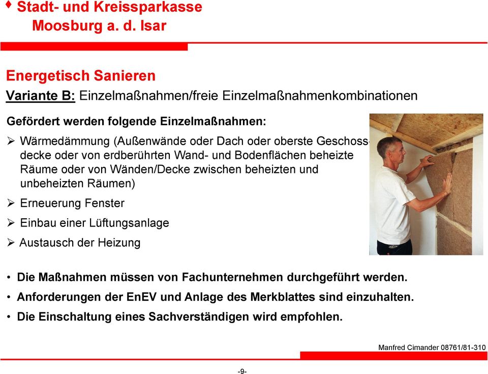 beheizten und unbeheizten Räumen) Erneuerung Fenster Einbau einer Lüftungsanlage Austausch der Heizung Die Maßnahmen müssen von