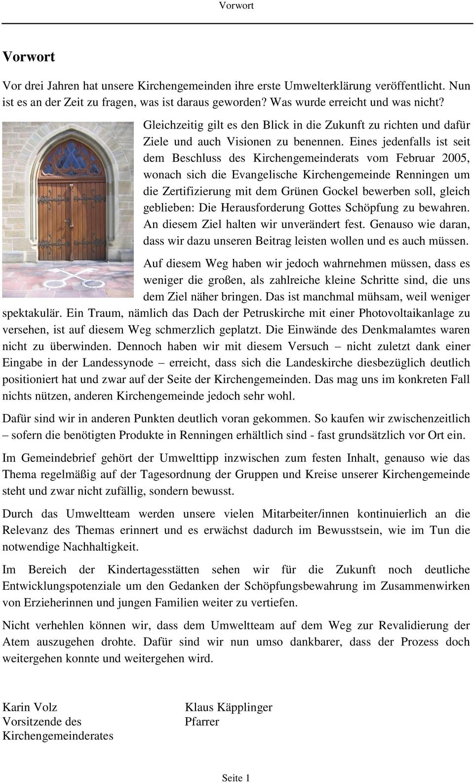 Eines jedenfalls ist seit dem Beschluss des Kirchengemeinderats vom Februar 2005, wonach sich die Evangelische Kirchengemeinde Renningen um die Zertifizierung mit dem Grünen Gockel bewerben soll,