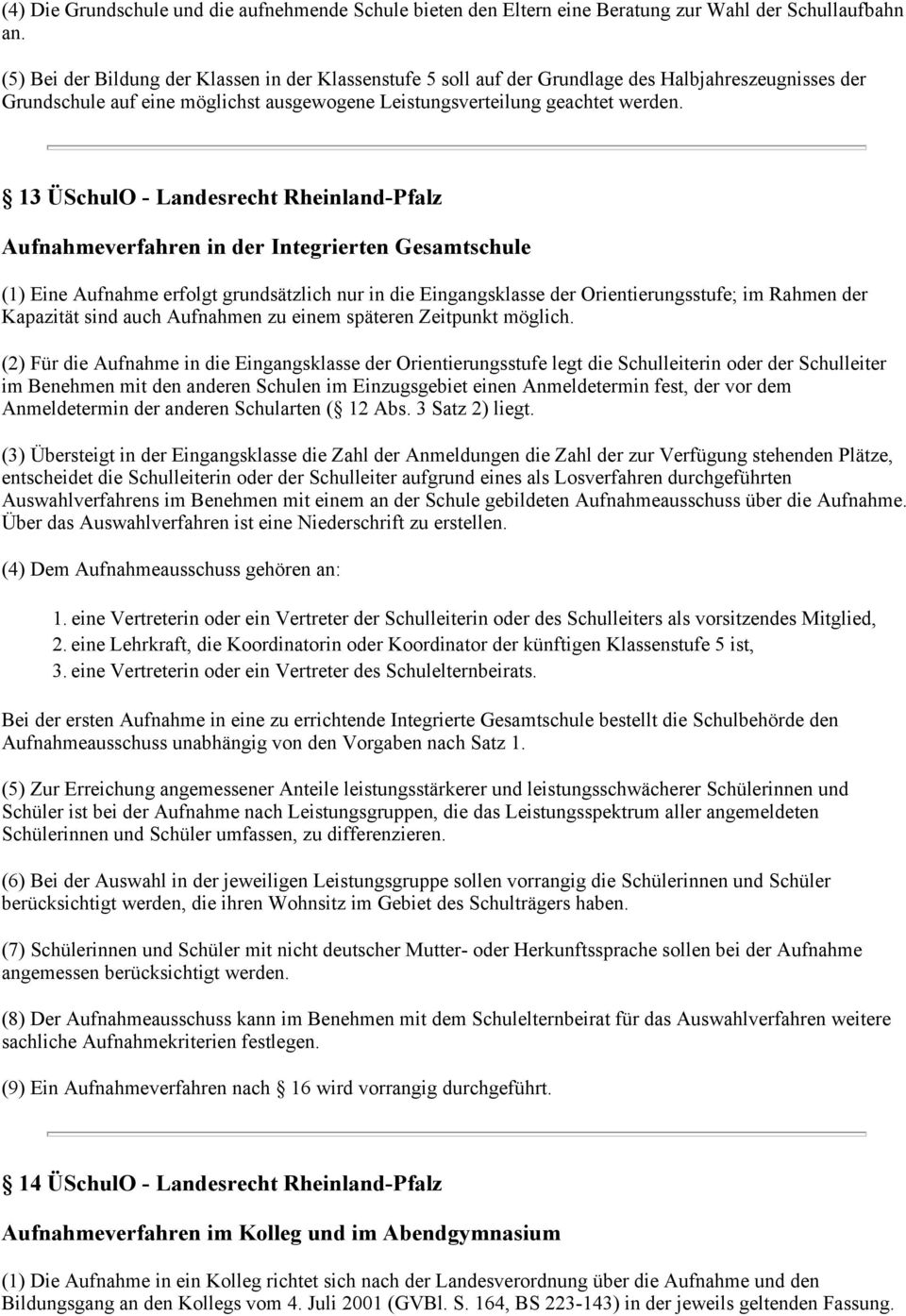 13 ÜSchulO - Landesrecht Rheinland-Pfalz Aufnahmeverfahren in der Integrierten Gesamtschule (1) Eine Aufnahme erfolgt grundsätzlich nur in die Eingangsklasse der Orientierungsstufe; im Rahmen der