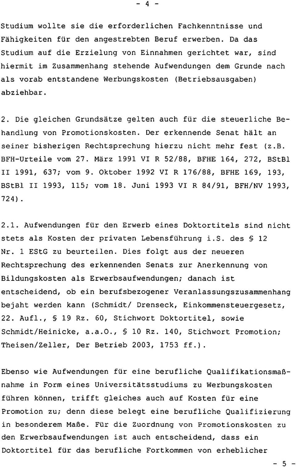 Die gleichen Grundsätze gelten auch für die steuerliche Be handlung von Promotionskosten. Der erkennende Senat hält an seiner bisherigen Rechtsprechung hierzu nicht mehr fest (z.b. BFH-Urteile vom 27.