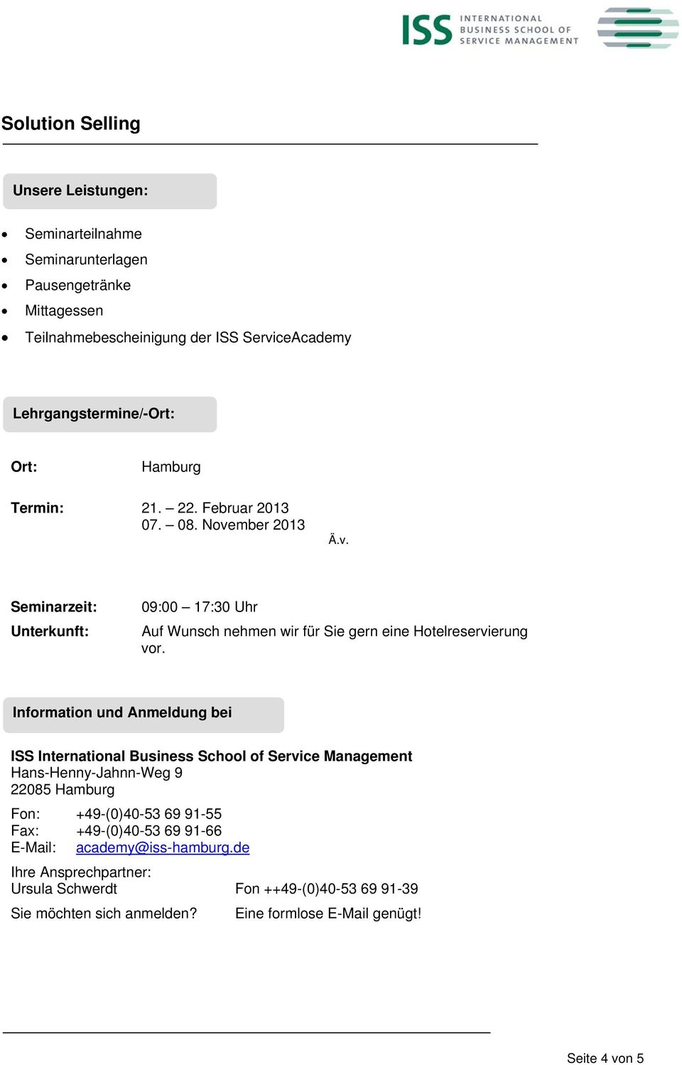 Information und Anmeldung bei ISS International Business School of Service Management Hans-Henny-Jahnn-Weg 9 22085 Hamburg Fon: +49-(0)40-53 69 91-55 Fax: