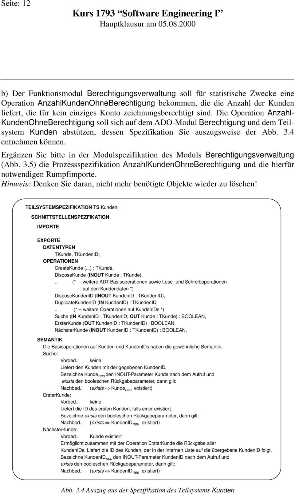 Die Operation Anzahl- KundenOhneBerechtigung soll sich auf dem ADO-Modul Berechtigung und dem Teilsystem Kunden abstützen, dessen Spezifikation Sie auszugsweise der Abb. 3.4 entnehmen können.