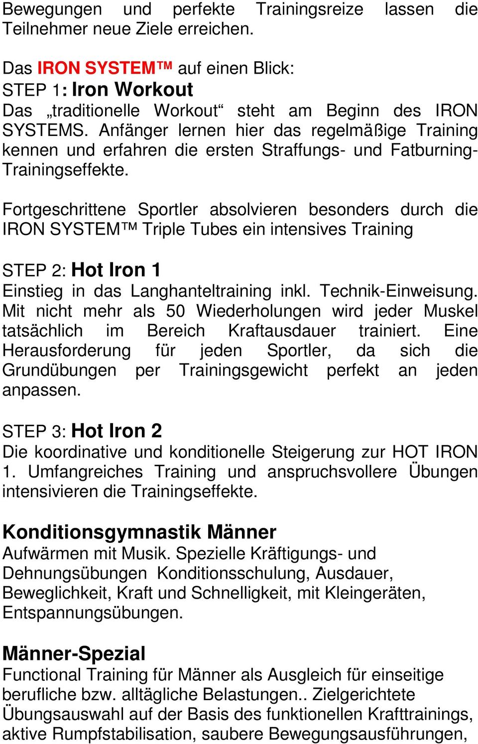 Fortgeschrittene Sportler absolvieren besonders durch die IRON SYSTEM Triple Tubes ein intensives Training STEP 2: Hot Iron 1 Einstieg in das Langhanteltraining inkl. Technik-Einweisung.