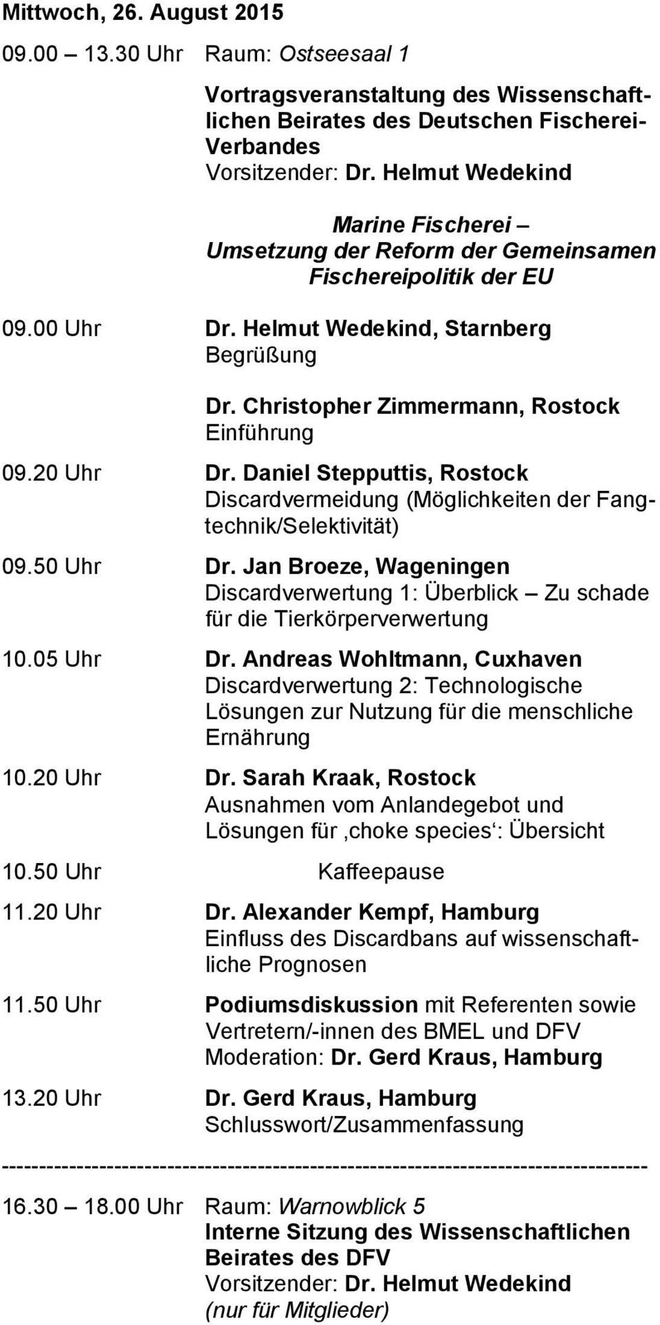 20 Uhr Dr. Daniel Stepputtis, Rostock Discardvermeidung (Möglichkeiten der Fangtechnik/Selektivität) 09.50 Uhr Dr.