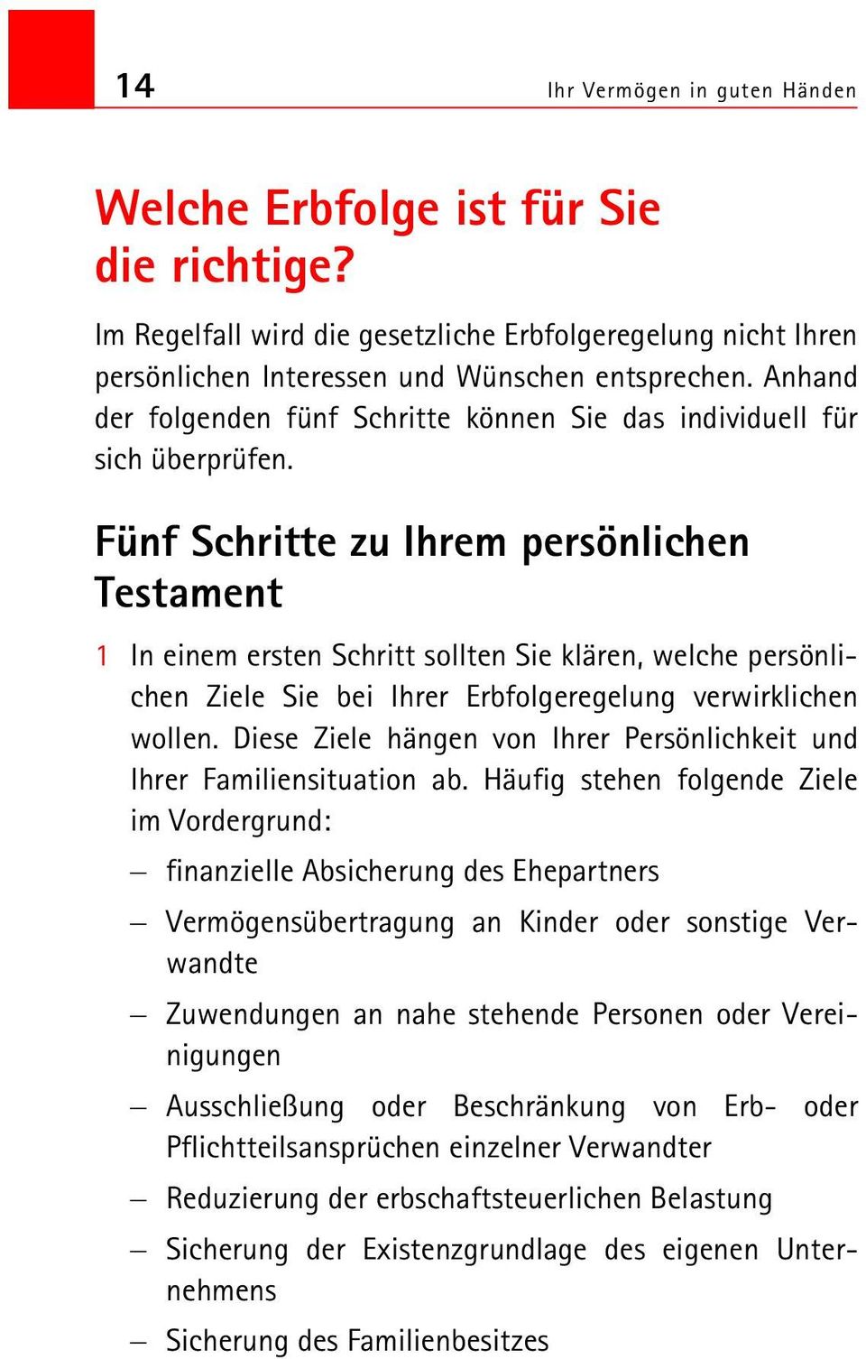 Fünf Schritte zu Ihrem persönlichen Testament 1 In einem ersten Schritt sollten Sie klären, welche persönlichen Ziele Sie bei Ihrer Erbfolgeregelung verwirklichen wollen.