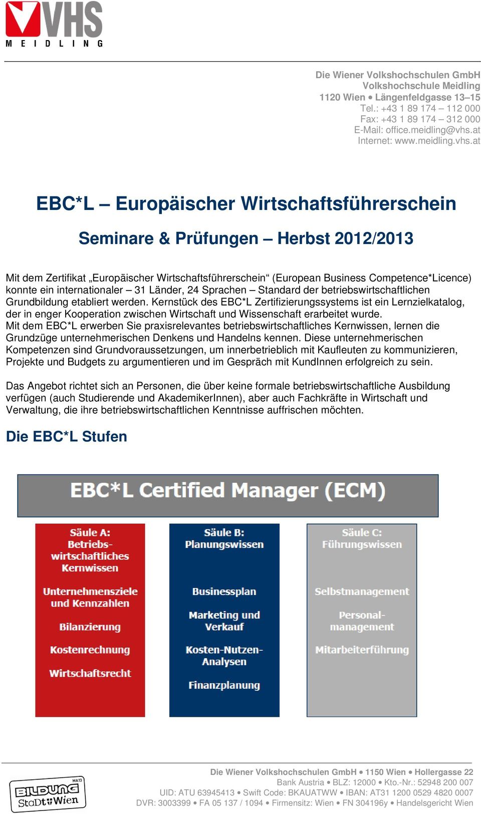 at EBC*L Europäischer Wirtschaftsführerschein Seminare & Prüfungen Herbst 2012/2013 Mit dem Zertifikat Europäischer Wirtschaftsführerschein (European Business Competence*Licence) konnte ein