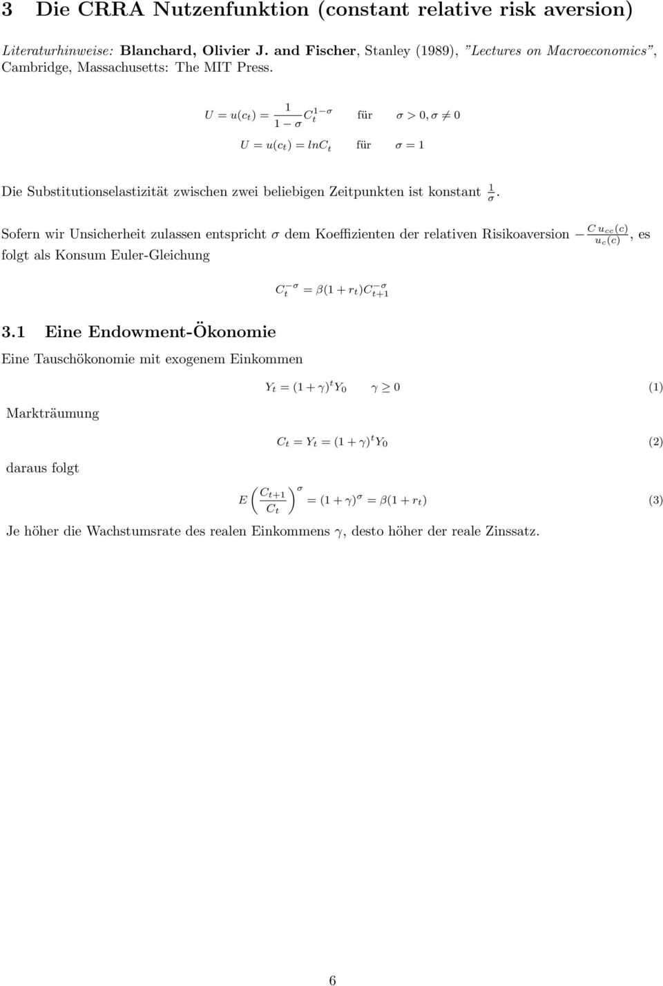Sofern wir Unsicherheit zulassen entspricht σ dem Koeffizienten der relativen Risikoaversion C ucc(c) u c(c), es folgt als Konsum Euler-Gleichung C σ t = β(1 + r t)c σ t+1 3.