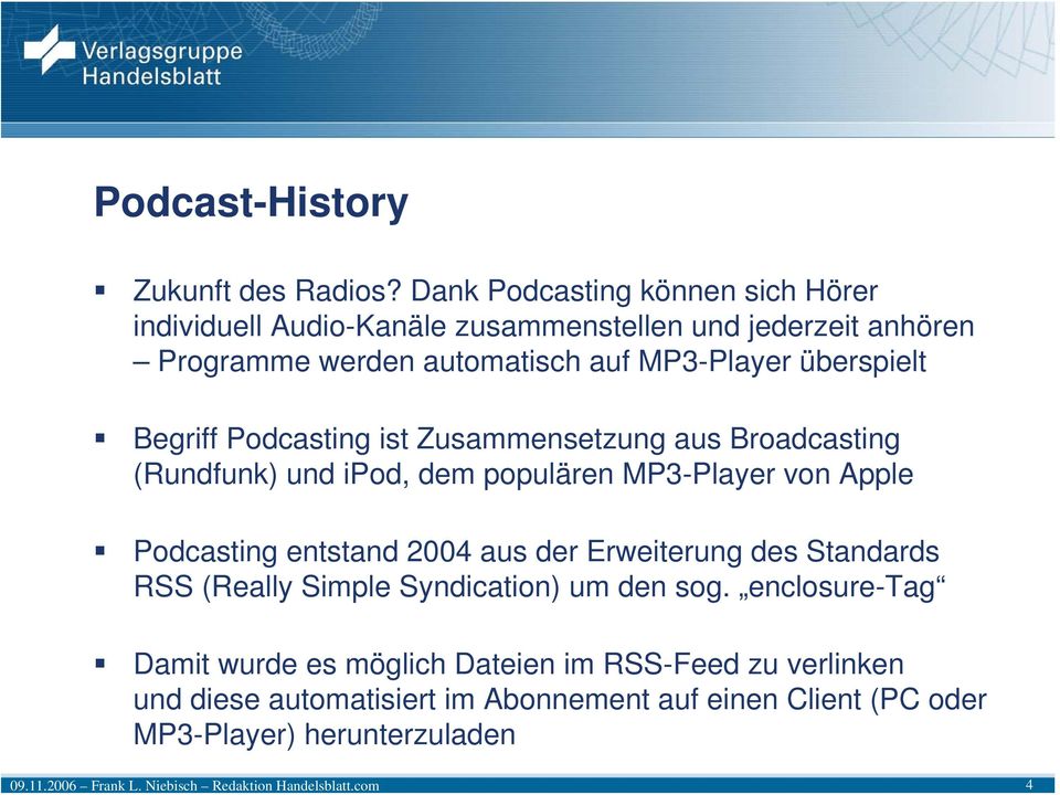 überspielt Begriff Podcasting ist Zusammensetzung aus Broadcasting (Rundfunk) und ipod, dem populären MP3-Player von Apple Podcasting