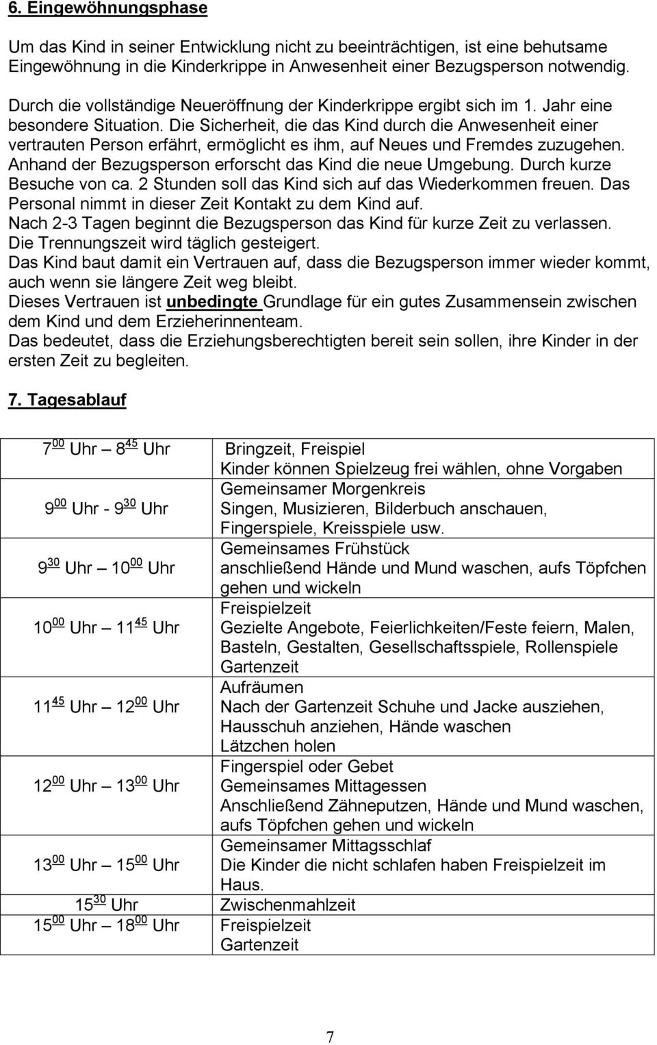 Die Sicherheit, die das Kind durch die Anwesenheit einer vertrauten Person erfährt, ermöglicht es ihm, auf Neues und Fremdes zuzugehen. Anhand der Bezugsperson erforscht das Kind die neue Umgebung.