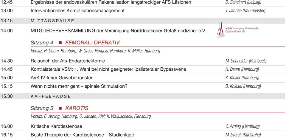 Müller, Hamburg 14.30 Relaunch der Afs-Endarteriektomie M. Schneider (Reinbeck) 14.45 Kontralaterale VSM: 1. Wahl bei nicht geeigneter ipsilateraler Bypassvene H. Daum (Hamburg) 15.