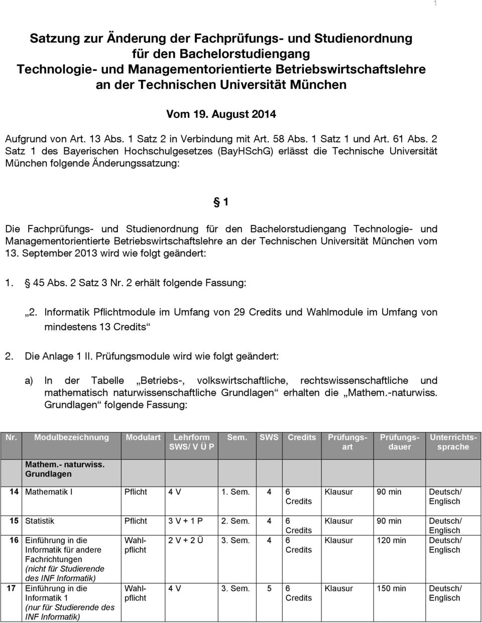 2 Satz 1 des Bayerischen Hochschulgesetzes (BayHSchG) erlässt die Technische Universität München folgende Änderungssatzung: 1 Die Fachprüfungs- und Studienordnung für den Bachelorstudiengang