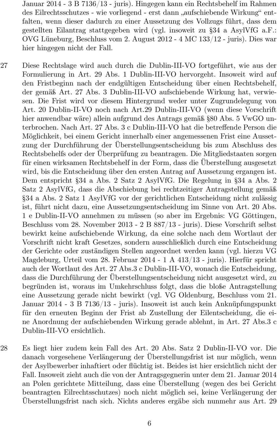 gestellten Eilantrag stattgegeben wird (vgl. insoweit zu 34 a AsylVfG a.f.: OVG Lüneburg, Beschluss vom 2. August 2012-4 MC 133/12 - juris). Dies war hier hingegen nicht der Fall.