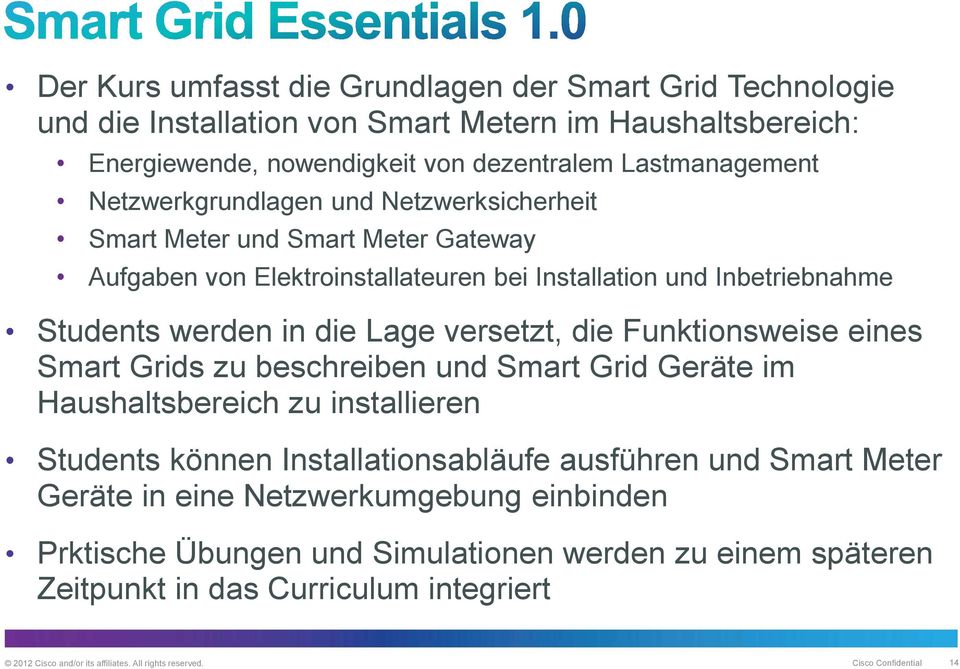 die Funktionsweise eines Smart Grids zu beschreiben und Smart Grid Geräte im Haushaltsbereich zu installieren Students können Installationsabläufe ausführen und Smart Meter Geräte in eine