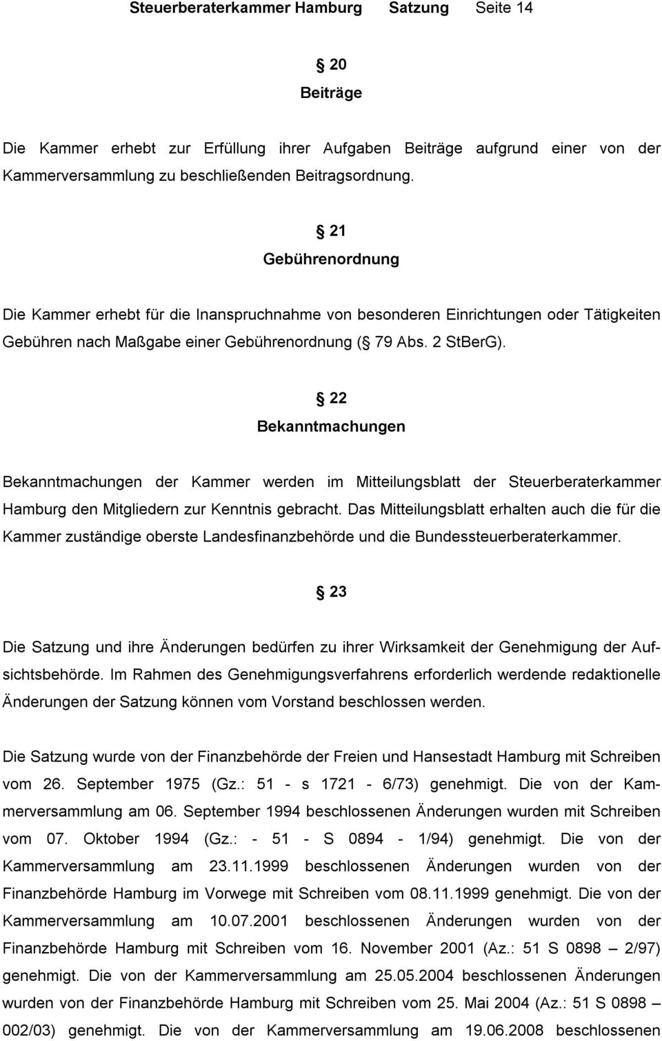 22 Bekanntmachungen Bekanntmachungen der Kammer werden im Mitteilungsblatt der Steuerberaterkammer Hamburg den Mitgliedern zur Kenntnis gebracht.