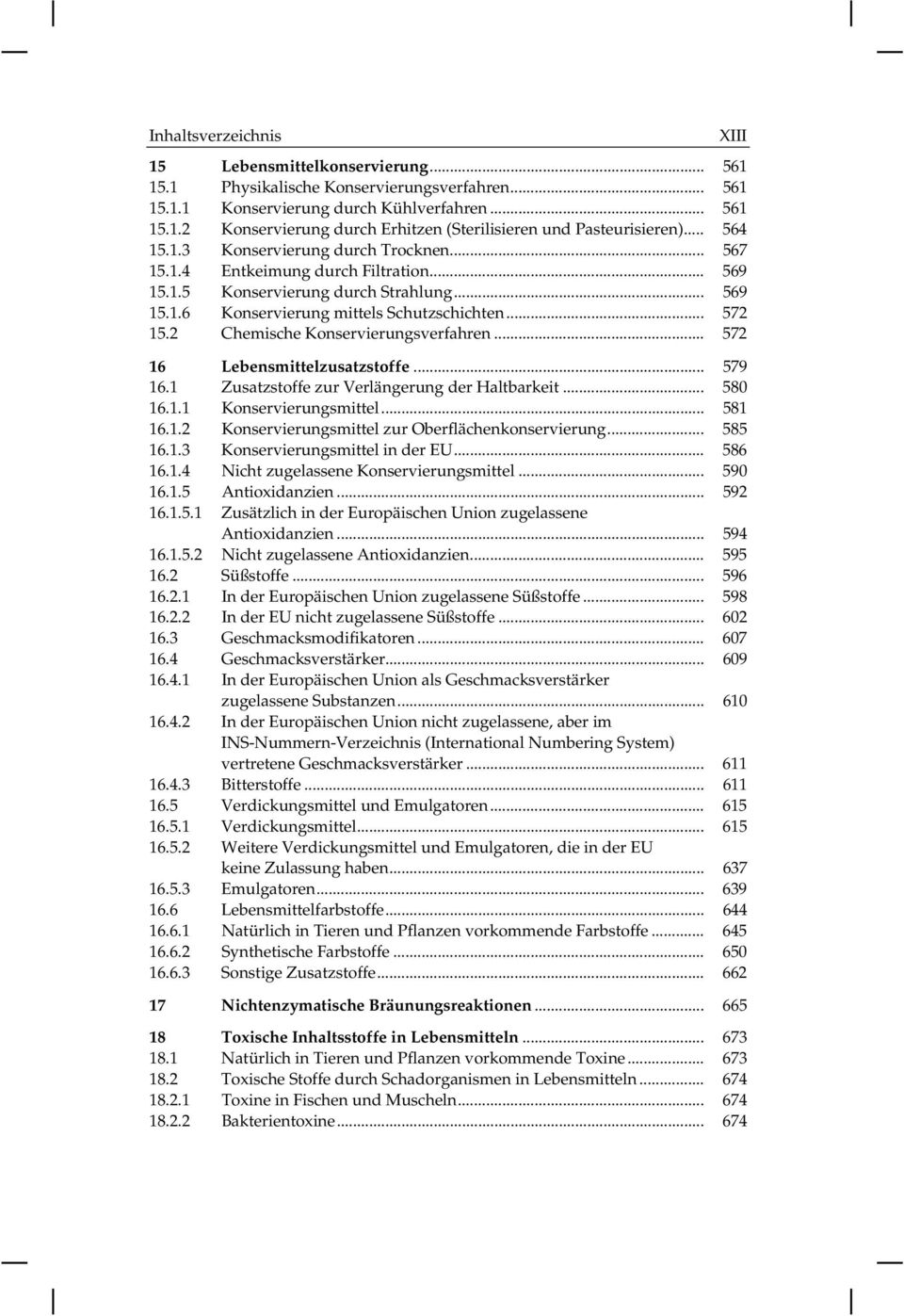 2 Chemische Konservierungsverfahren... 572 16 Lebensmittelzusatzstoffe... 579 16.1 Zusatzstoffe zur Verlängerung der Haltbarkeit... 580 16.1.1 Konservierungsmittel... 581 16.1.2 Konservierungsmittel zur Oberflächenkonservierung.