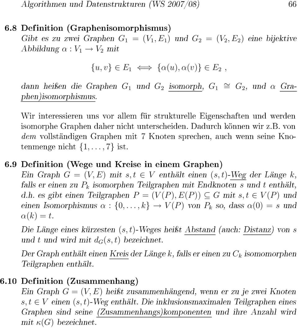 und G 2 isomorph, G 1 = G2, und α Graphen)isomorphismus. Wir interessieren uns vor allem für strukturelle Eigenschaften und werden isomorphe Graphen daher nicht unterscheiden. Dadurch können wir z.b.
