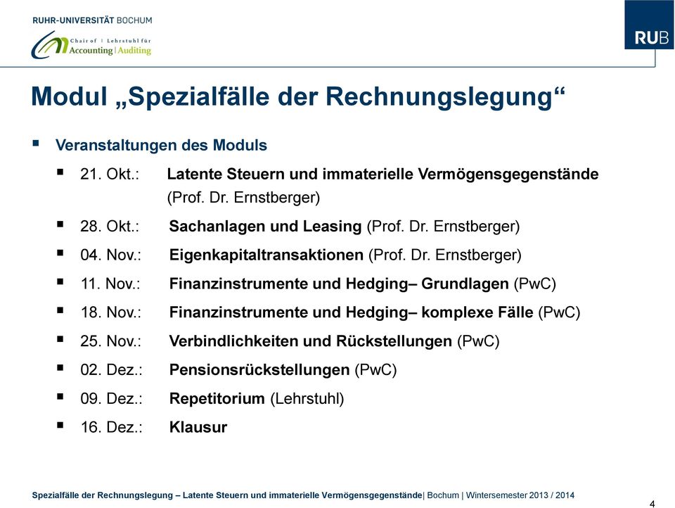 Nov.: Eigenkapitaltransaktionen (Prof. Dr. Ernstberger) 11. Nov.: Finanzinstrumente und Hedging Grundlagen (PwC) 18. Nov.: Finanzinstrumente und Hedging komplexe Fälle (PwC) 25.