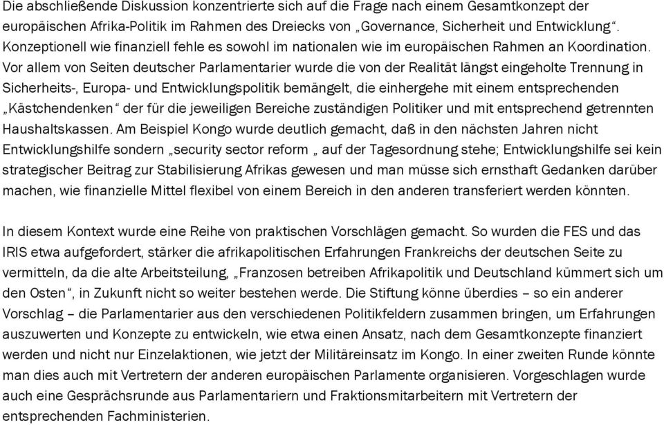 Vor allem von Seiten deutscher Parlamentarier wurde die von der Realität längst eingeholte Trennung in Sicherheits-, Europa- und Entwicklungspolitik bemängelt, die einhergehe mit einem entsprechenden