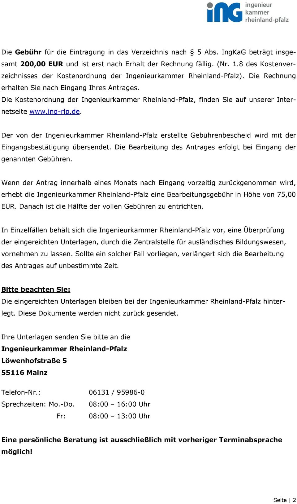 Die Kostenordnung der Ingenieurkammer Rheinland-Pfalz, finden Sie auf unserer Internetseite www.ing-rlp.de. Der von der Ingenieurkammer Rheinland-Pfalz erstellte Gebührenbescheid wird mit der Eingangsbestätigung übersendet.