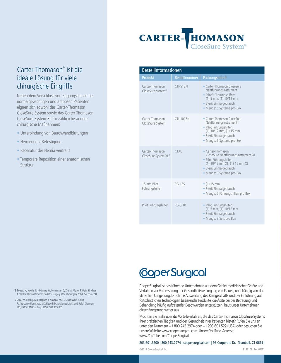 Bestellnummer Packungsinhalt Carter-Thomason CloseSure System Carter-Thomason CloseSure System CTI-512N CTI-1015N Carter-Thomason CloseSure Nahtführungsinstrument Pilot n: (1) 5 mm, (1) 10/12 mm