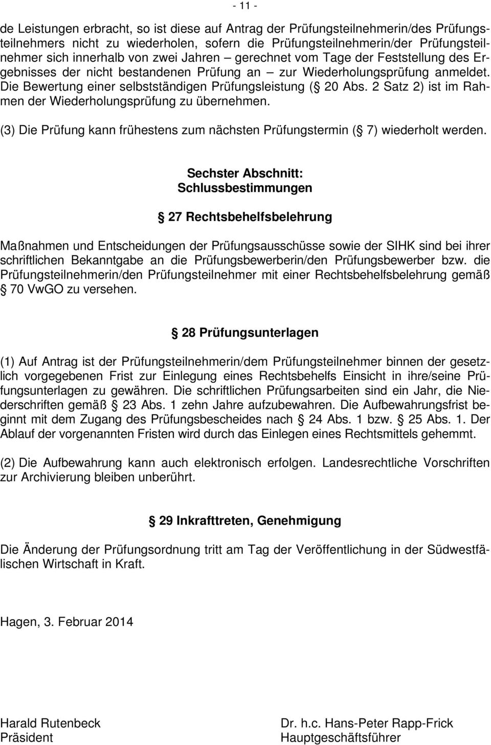 2 Satz 2) ist im Rahmen der Wiederholungsprüfung zu übernehmen. (3) Die Prüfung kann frühestens zum nächsten Prüfungstermin ( 7) wiederholt werden.