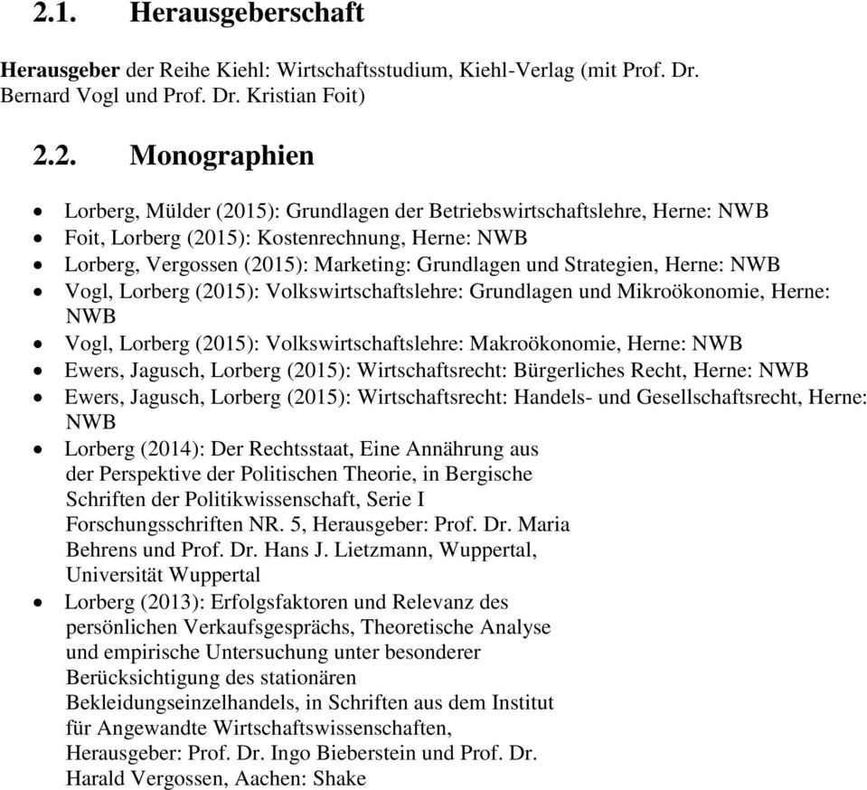 Volkswirtschaftslehre: Grundlagen und Mikroökonomie, Herne: NWB Vogl, Lorberg (2015): Volkswirtschaftslehre: Makroökonomie, Herne: NWB Ewers, Jagusch, Lorberg (2015): Wirtschaftsrecht: Bürgerliches