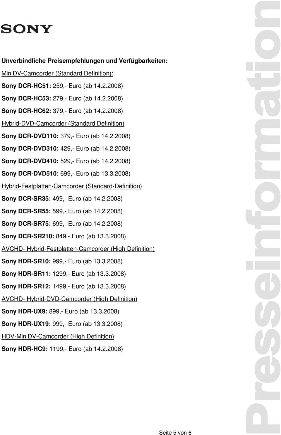 3.2008) Hybrid-Festplatten-Camcorder (Standard-Definition) Sony DCR-SR35: 499,- Euro (ab 14.2.2008) Sony DCR-SR55: 599,- Euro (ab 14.2.2008) Sony DCR-SR75: 699,- Euro (ab 14.2.2008) Sony DCR-SR210: 849,- Euro (ab 13.