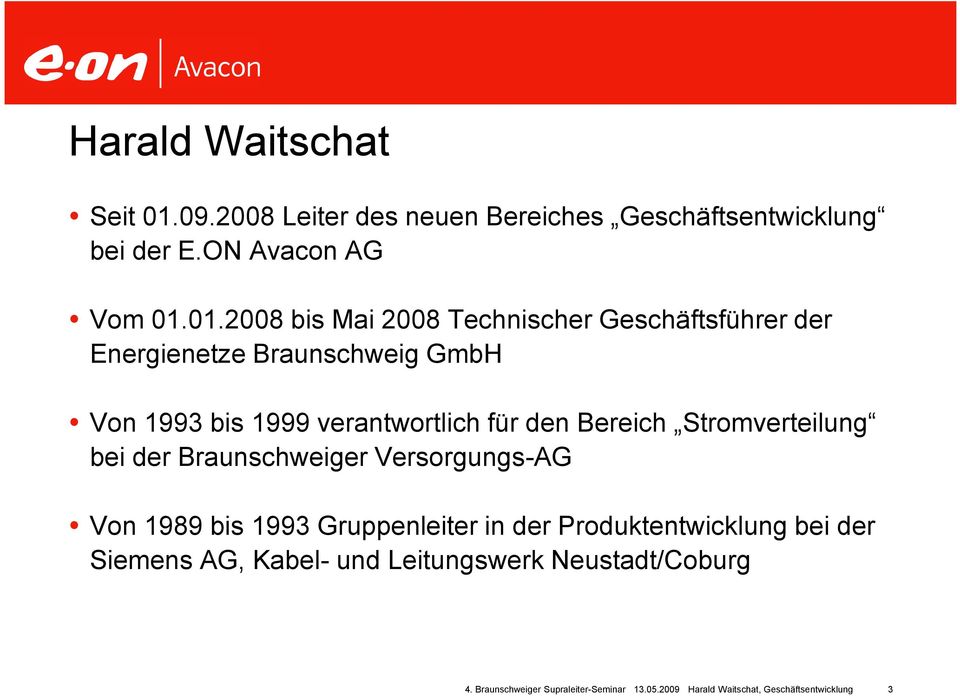 01.2008 bis Mai 2008 Technischer Geschäftsführer der Energienetze Braunschweig GmbH Von 1993 bis 1999