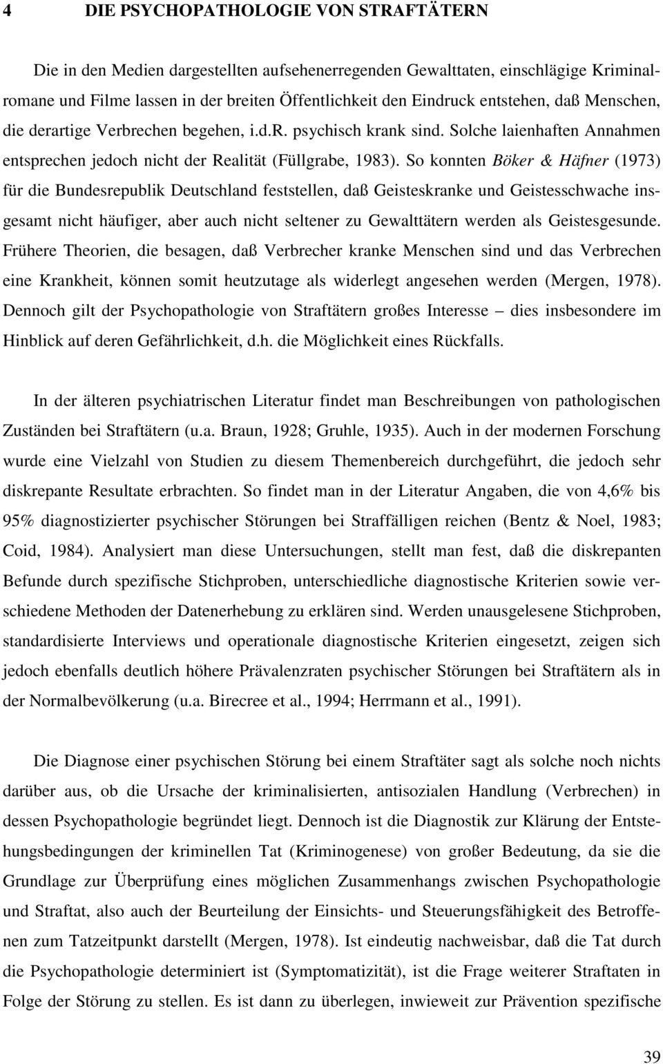 So konnten Böker & Häfner (1973) für die Bundesrepublik Deutschland feststellen, daß Geisteskranke und Geistesschwache insgesamt nicht häufiger, aber auch nicht seltener zu Gewalttätern werden als