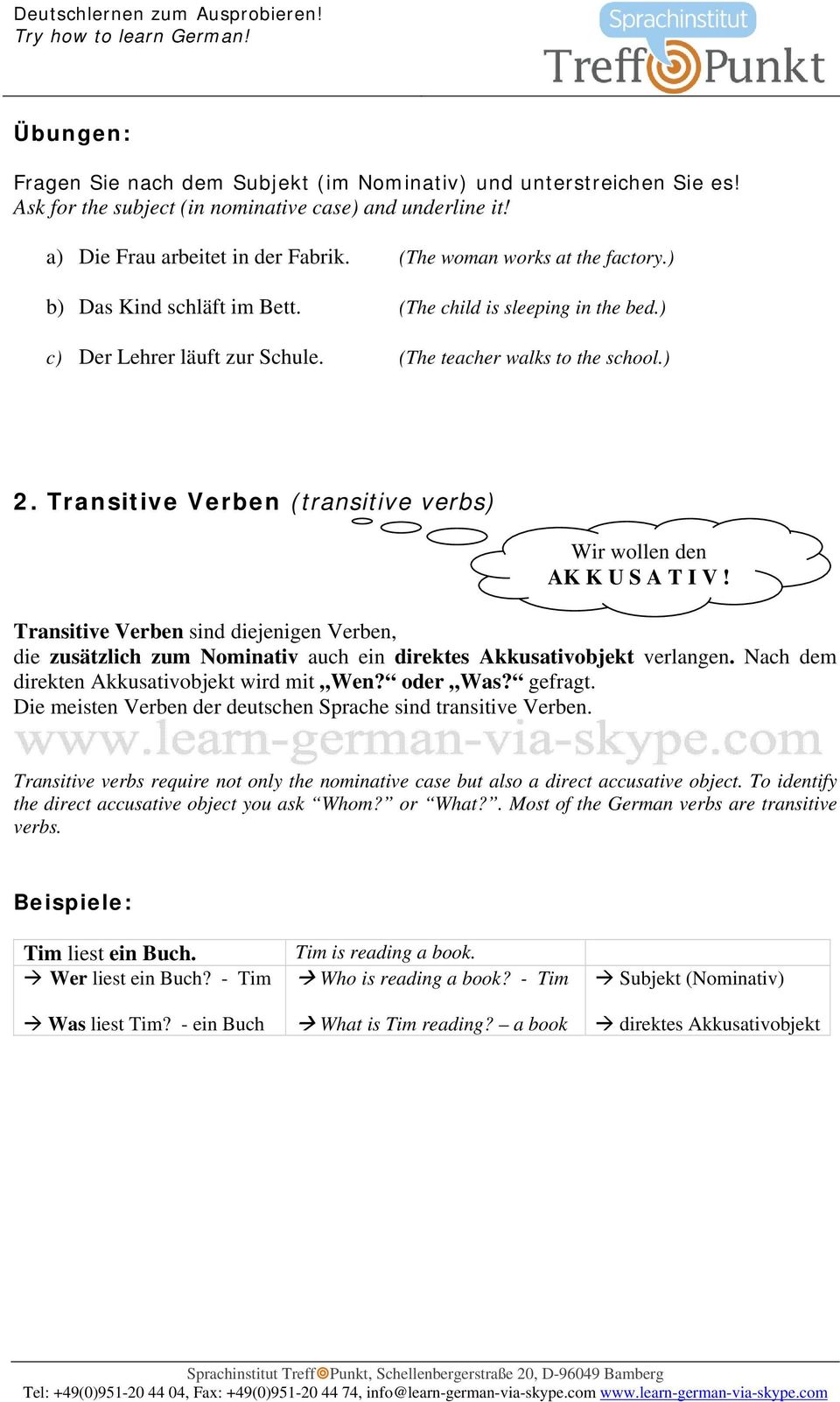 Transitive Verben (transitive verbs) Wir wollen den AK K U S A T I V! Transitive Verben sind diejenigen Verben, die zusätzlich zum Nominativ auch ein direktes Akkusativobjekt verlangen.