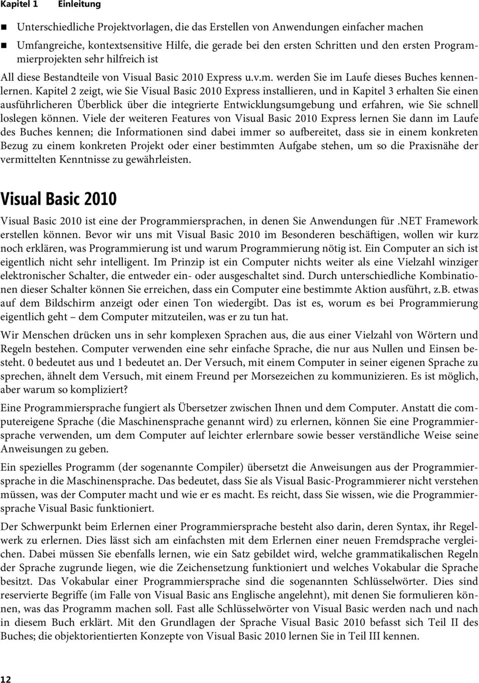 Kapitel 2 zeigt, wie Sie Visual Basic 2010 Express installieren, und in Kapitel 3 erhalten Sie einen ausführlicheren Überblick über die integrierte Entwicklungsumgebung und erfahren, wie Sie schnell