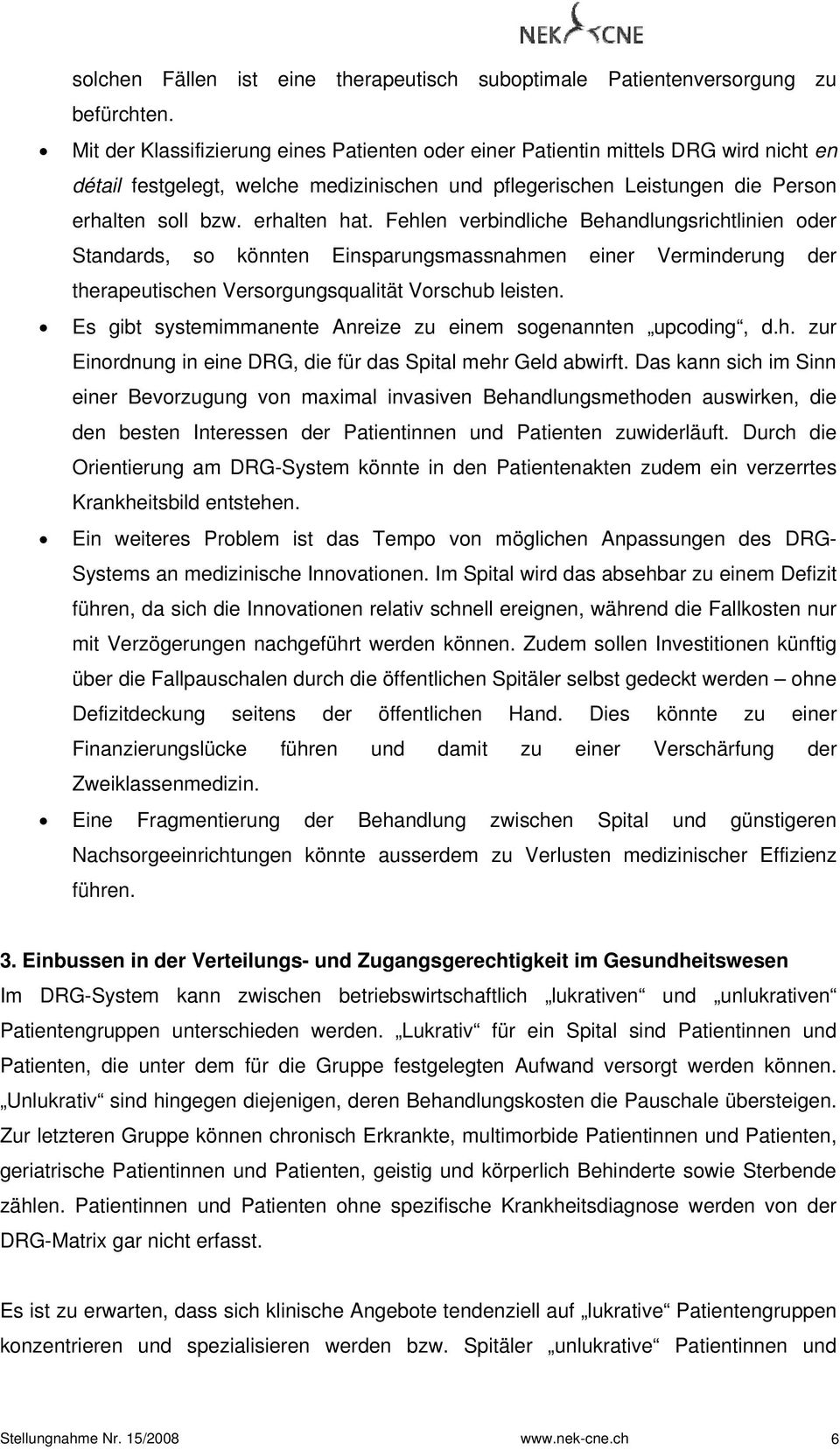 Fehlen verbindliche Behandlungsrichtlinien oder Standards, so könnten Einsparungsmassnahmen einer Verminderung der therapeutischen Versorgungsqualität Vorschub leisten.