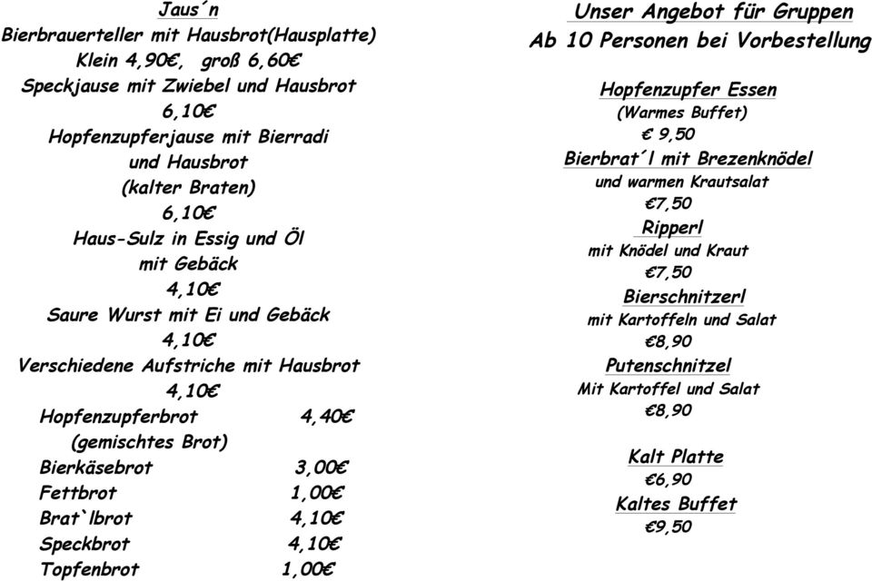 Fettbrot 1,00 Brat`lbrot 4,10 Speckbrot 4,10 Topfenbrot 1,00 Unser Angebot für Gruppen Ab 10 Personen bei Vorbestellung Hopfenzupfer Essen (Warmes Buffet) 9,50 Bierbrat l mit