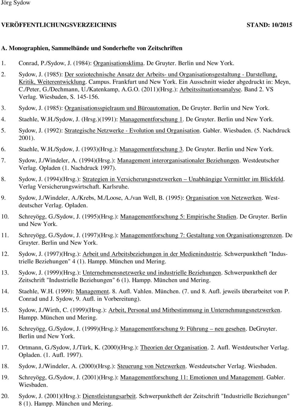 Ein Ausschnitt wieder abgedruckt in: Meyn, C./Peter, G./Dechmann, U./Katenkamp, A.G.O. (2011)(Hrsg.): Arbeitssituationsanalyse. Band 2. VS Verlag. Wiesbaden, S. 145-156. 3. Sydow, J.