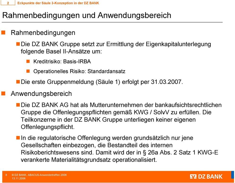 Anwendungsbereich Die DZ BANK AG hat als Mutterunternehmen der bankaufsichtsrechtlichen Gruppe die Offenlegungspflichten gemäß KWG / SolvV zu erfüllen.