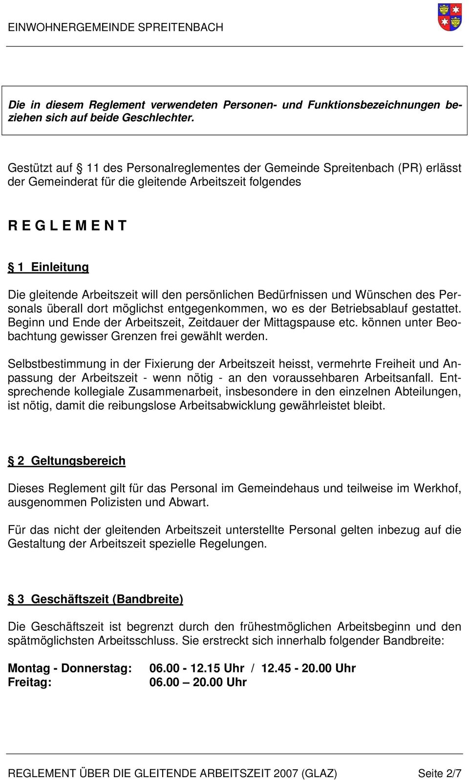 den persönlichen Bedürfnissen und Wünschen des Personals überall dort möglichst entgegenkommen, wo es der Betriebsablauf gestattet. Beginn und Ende der Arbeitszeit, Zeitdauer der Mittagspause etc.