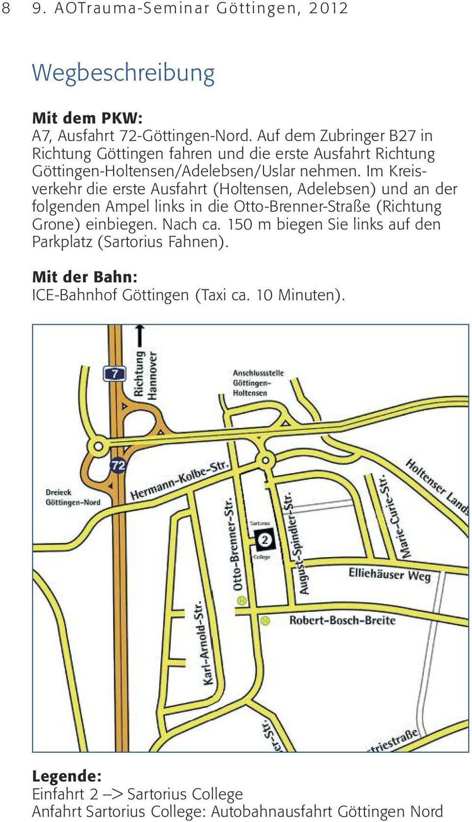 Im Kreis - verkehr die erste Ausfahrt (Holtensen, Adelebsen) und an der folgenden Ampel links in die Otto-Brenner-Straße (Richtung Grone) einbiegen.