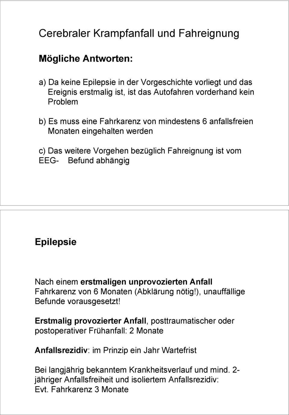 erstmaligen unprovozierten Anfall Fahrkarenz von 6 Monaten (Abklärung nötig!), unauffällige Befunde vorausgesetzt!