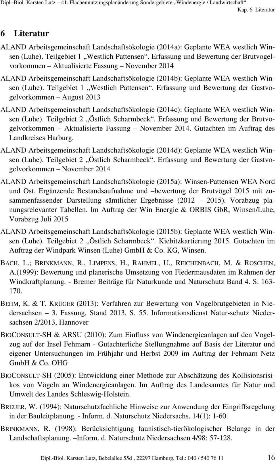 Teilgebiet 1 Westlich Pattensen. Erfassung und Bewertung der Gastvogelvorkommen August 2013 ALAND Arbeitsgemeinschaft Landschaftsökologie (2014c): Geplante WEA westlich Winsen (Luhe).