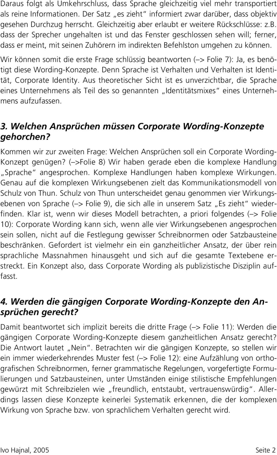 Wir können somit die erste Frage schlüssig beantworten ( > Folie 7): Ja, es benötigt diese Wording-Konzepte. Denn Sprache ist Verhalten und Verhalten ist Identität, Corporate Identity.