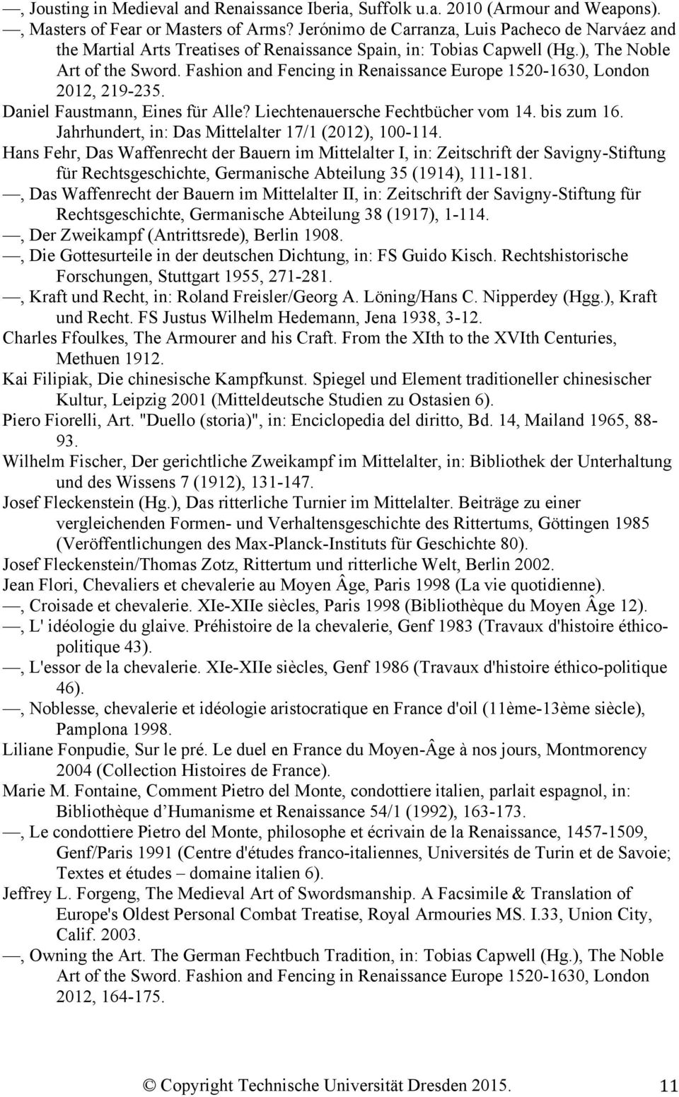 Fashion and Fencing in Renaissance Europe 1520-1630, London 2012, 219-235. Daniel Faustmann, Eines für Alle? Liechtenauersche Fechtbücher vom 14. bis zum 16.