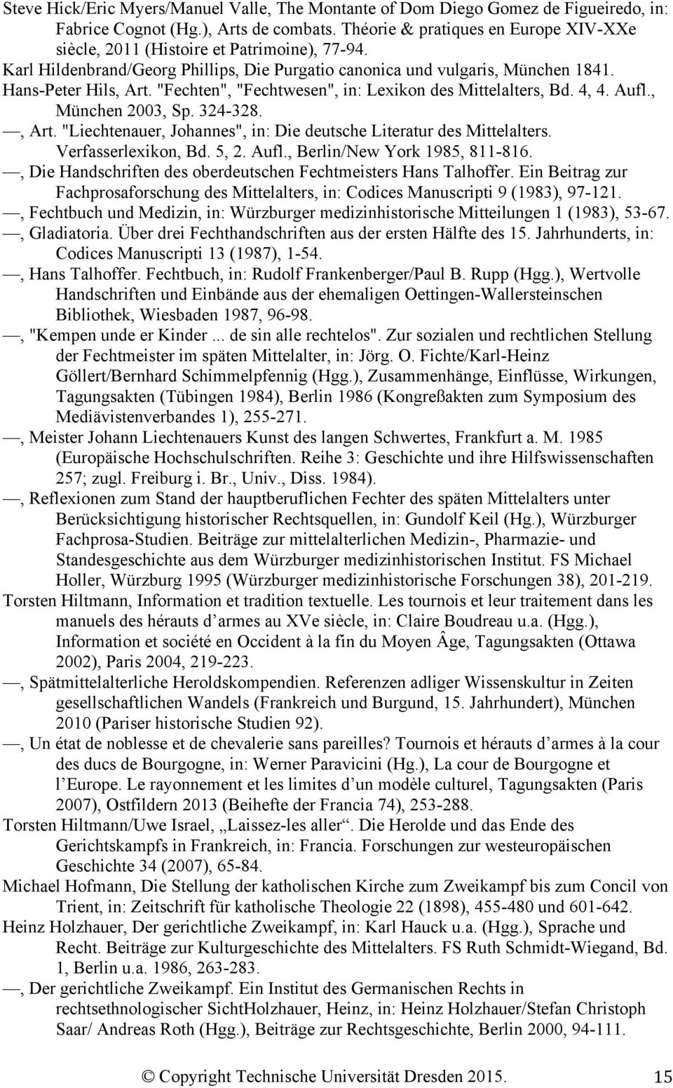 "Fechten", "Fechtwesen", in: Lexikon des Mittelalters, Bd. 4, 4. Aufl., München 2003, Sp. 324-328., Art. "Liechtenauer, Johannes", in: Die deutsche Literatur des Mittelalters. Verfasserlexikon, Bd.