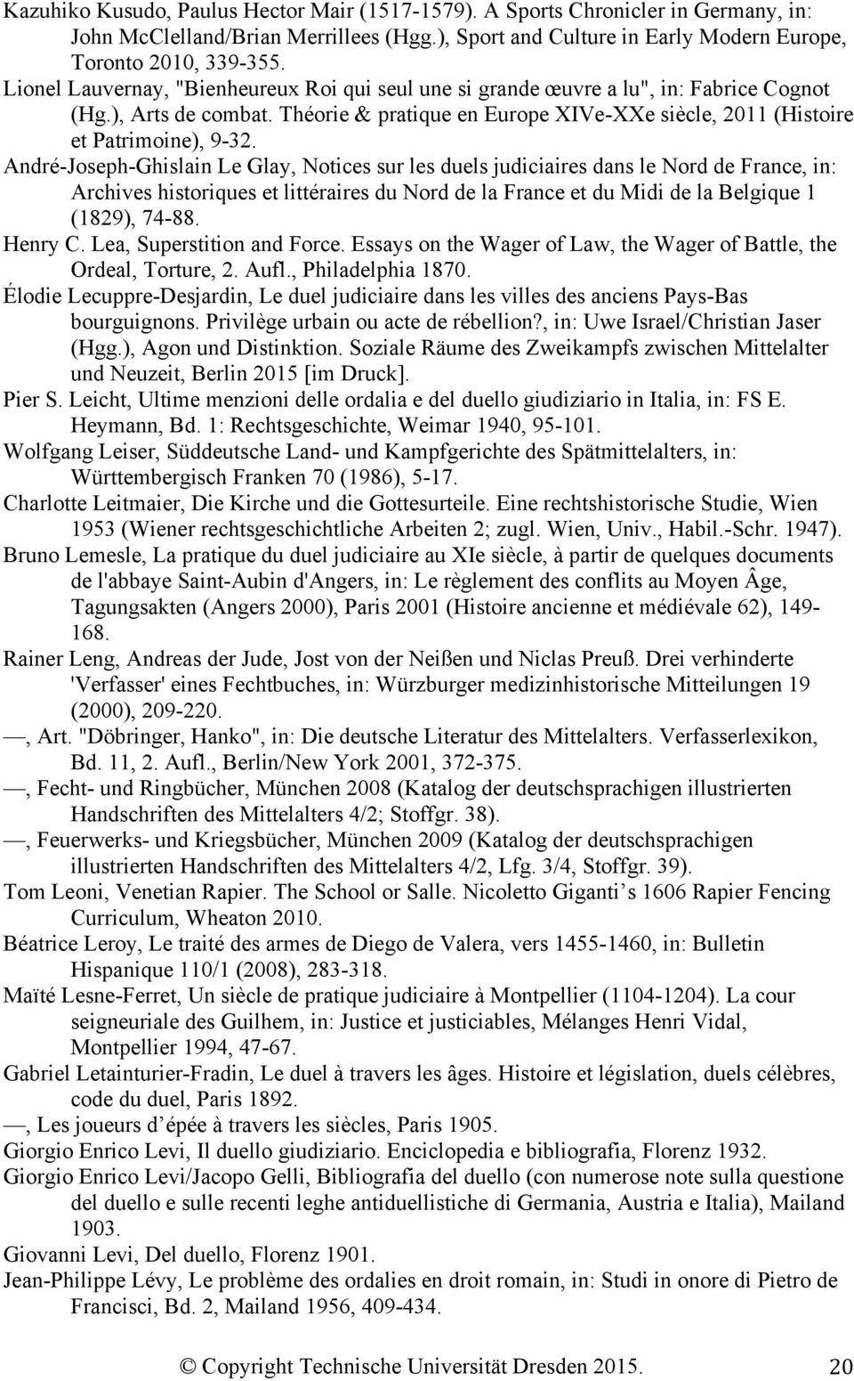 André-Joseph-Ghislain Le Glay, Notices sur les duels judiciaires dans le Nord de France, in: Archives historiques et littéraires du Nord de la France et du Midi de la Belgique 1 (1829), 74-88.