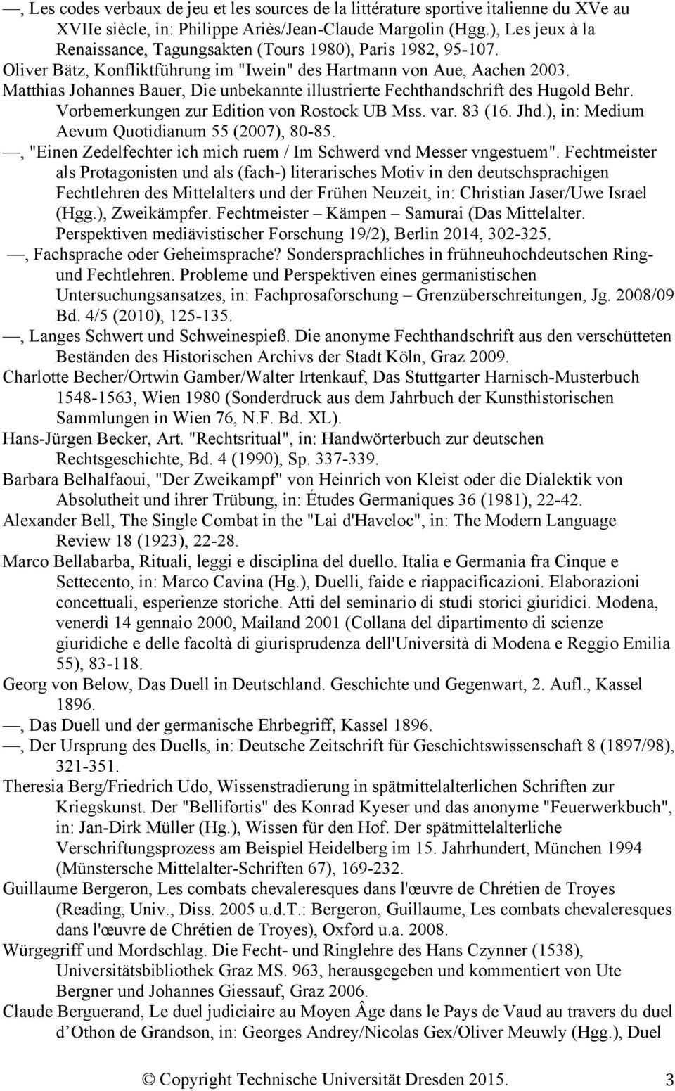 Matthias Johannes Bauer, Die unbekannte illustrierte Fechthandschrift des Hugold Behr. Vorbemerkungen zur Edition von Rostock UB Mss. var. 83 (16. Jhd.), in: Medium Aevum Quotidianum 55 (2007), 80-85.