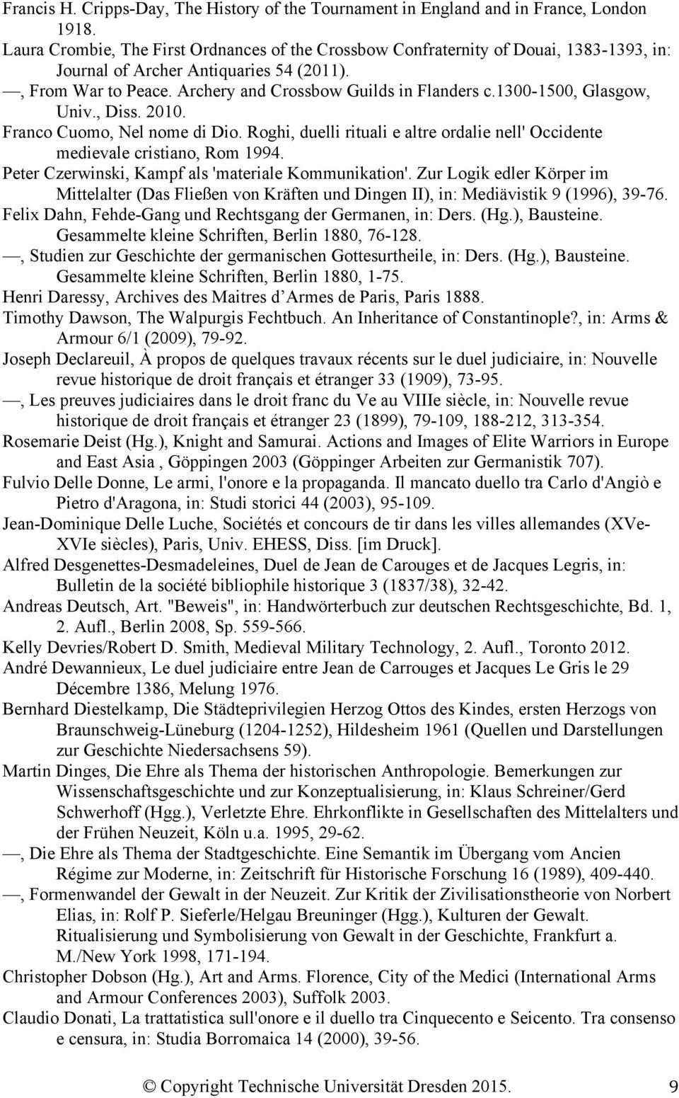 1300-1500, Glasgow, Univ., Diss. 2010. Franco Cuomo, Nel nome di Dio. Roghi, duelli rituali e altre ordalie nell' Occidente medievale cristiano, Rom 1994.