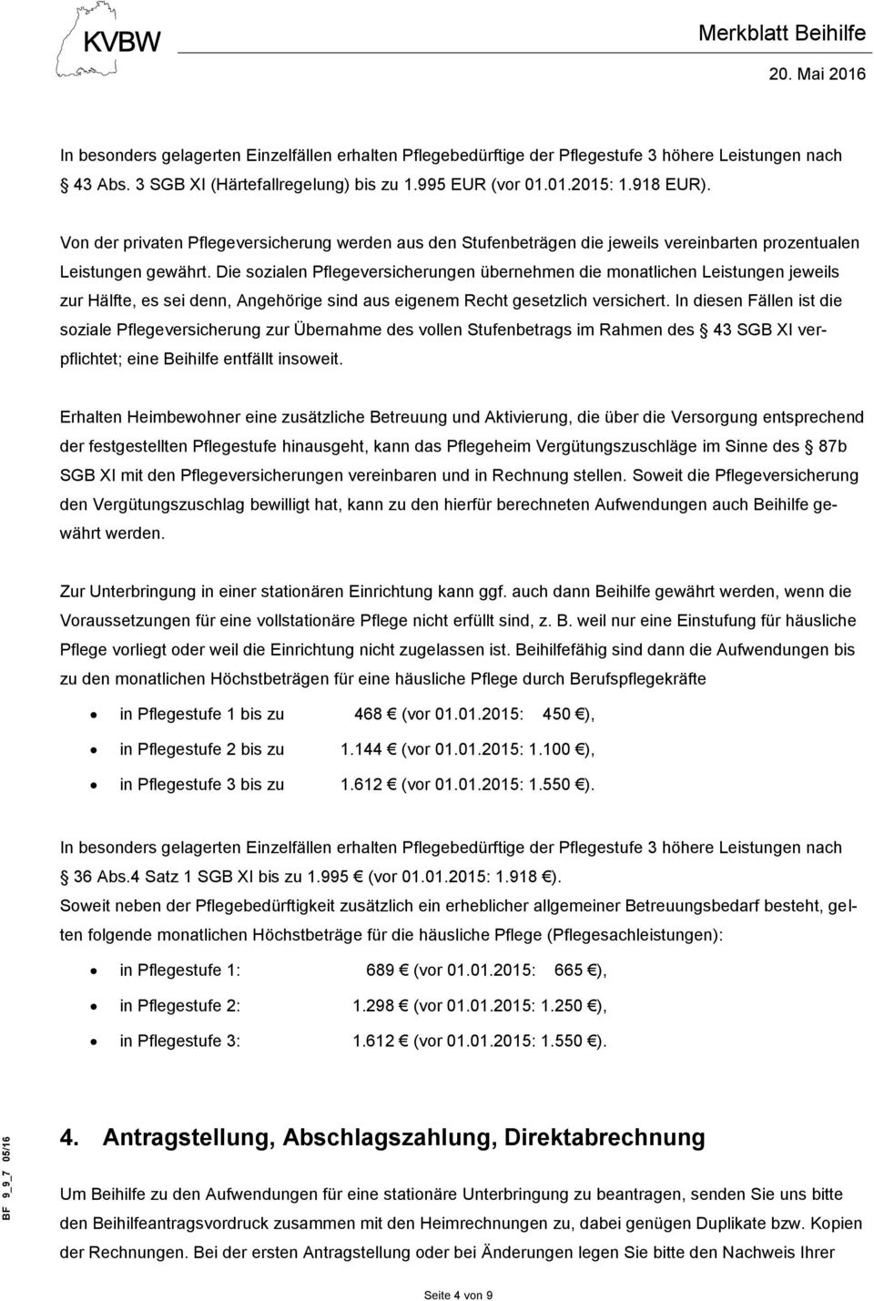 Die sozialen Pflegeversicherungen übernehmen die monatlichen Leistungen jeweils zur Hälfte, es sei denn, Angehörige sind aus eigenem Recht gesetzlich versichert.