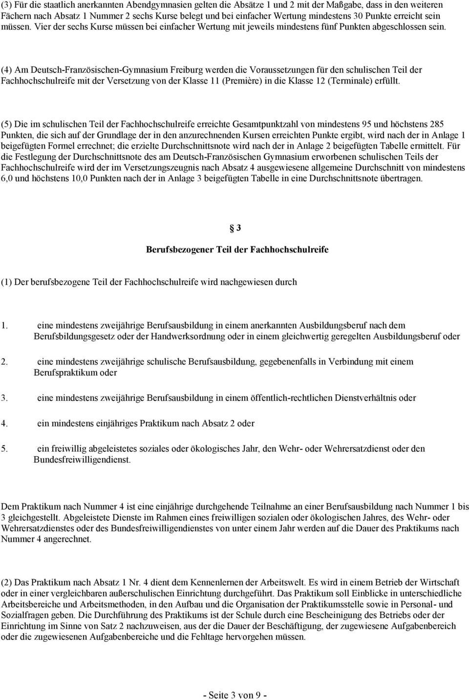 (4) Am Deutsch-Französischen-Gymnasium Freiburg werden die Voraussetzungen für den schulischen Teil der Fachhochschulreife mit der Versetzung von der Klasse 11 (Première) in die Klasse 12 (Terminale)