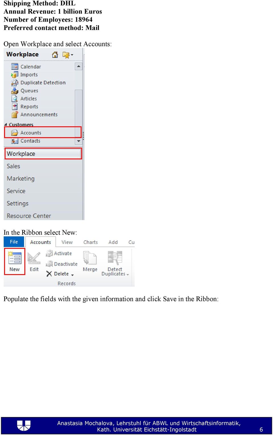 select Accounts: In the Ribbon select New: Populate the fields with the