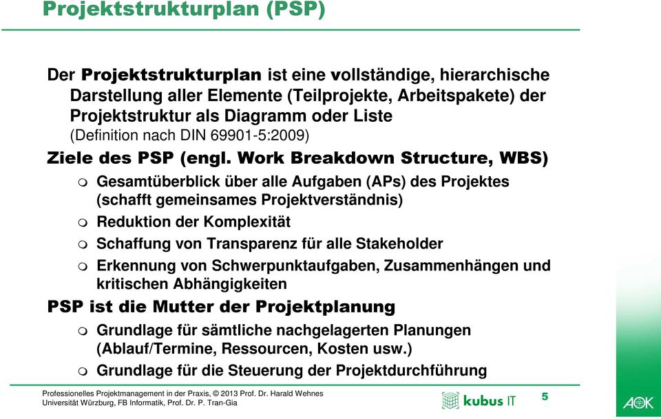 Work Breakdown Structure, WBS) Gesamtüberblick über alle Aufgaben (APs) des Projektes (schafft gemeinsames Projektverständnis) Reduktion der Komplexität Schaffung von