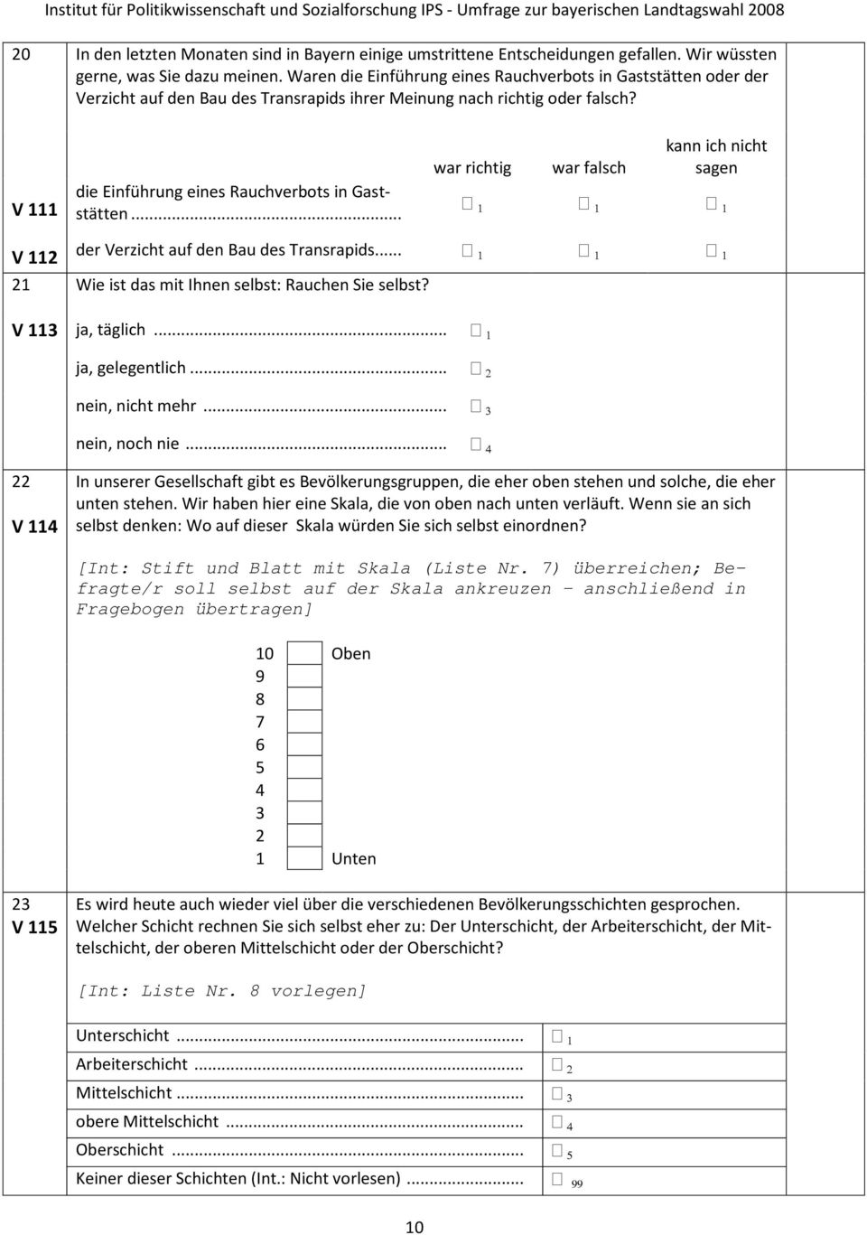 .. war richtig war falsch kann ich nicht sagen 1 1 1 V 112 21 V 113 der Verzicht auf den Bau des Transrapids... 1 1 1 Wie ist das mit Ihnen selbst: Rauchen Sie selbst? ja, täglich... 1 ja, gelegentlich.